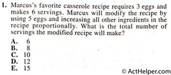 1. Marcus's favorite casserole recipe requires 3 eggs and makes 6 servings. Marcus will modify the recipe by using 5 eggs and increasing all other ingredients in the recipe proportionally. What is the total number of servings the modified recipe will make?