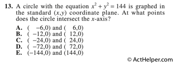 13. A circle with the equation x2 + y2 = 144 is graphed in the standard (x,y) coordinate plane. At what points does the circle intersect the x-axis?