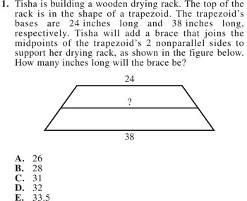 Tisha is building a wooden drying rack. The top of the rack is in the shape of a trapezoid. The trapezoid's bases are 24 inches long and 38 inches long, respectively. Tisha will add a brace that joins the midpoints of the trapezoid's 2 nonparallel sides to support her drying rack, as shown in the figure below. How many inches long will the brace be?