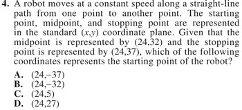 A robot moves at a constant speed along a straight-line path from one point to another point. The starting point, midpoint, and stopping point are represented in the standard (x,y) coordinate plane. Given that the midpoint is represented by (24,32) and the stopping point is represented by (24,37), which of the following coordinates represents the starting point of the robot?